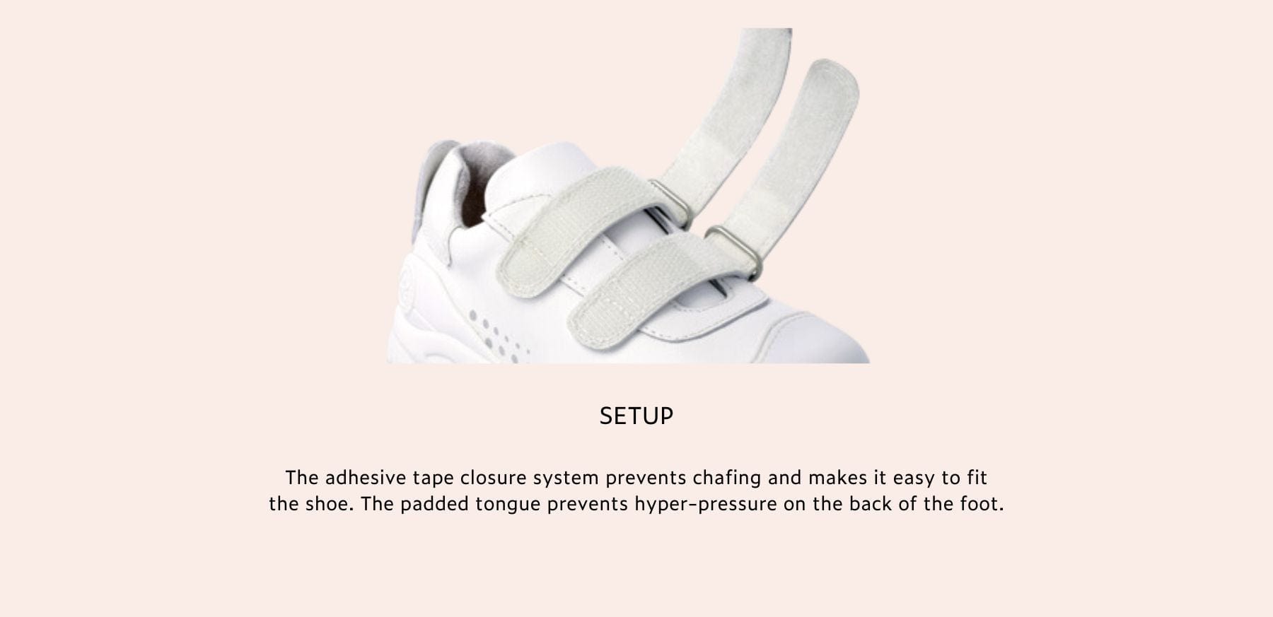adhesive tape closure and padded tongue.